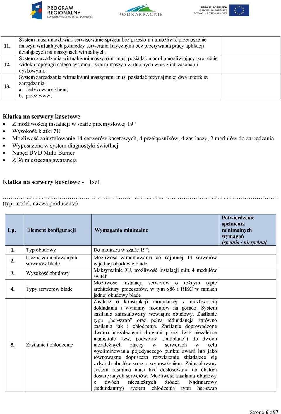 wirtualnych; System zarządzania wirtualnymi maszynami musi posiadać moduł umożliwiający tworzenie widoku topologii całego systemu i zbioru maszyn wirtualnych wraz z ich zasobami dyskowymi; System