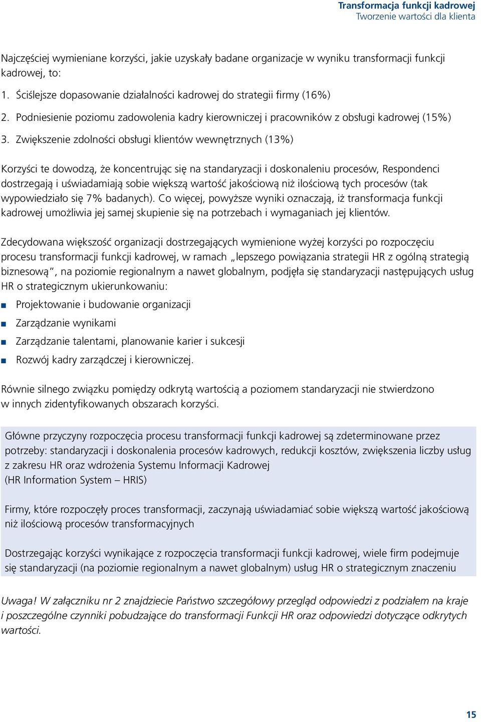 Zwiększenie zdolności obsługi klientów wewnętrznych (13%) Korzyści te dowodzą, że koncentrując się na standaryzacji i doskonaleniu procesów, Respondenci dostrzegają i uświadamiają sobie większą