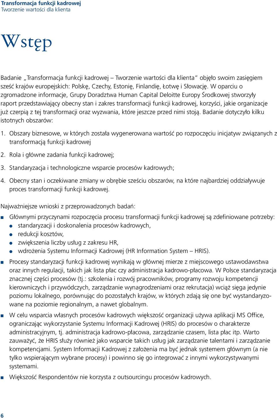 organizacje już czerpią z tej transformacji oraz wyzwania, które jeszcze przed nimi stoją. Badanie dotyczyło kilku istotnych obszarów: 1.