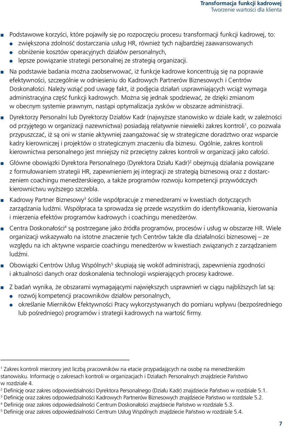 Na podstawie badania można zaobserwować, iż funkcje kadrowe koncentrują się na poprawie efektywności, szczególnie w odniesieniu do Kadrowych Partnerów Biznesowych i Centrów Doskonałości.