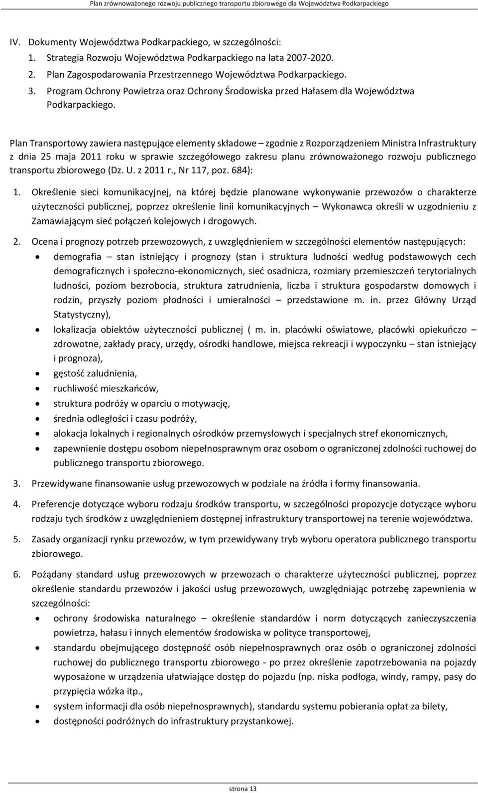 Plan Transportowy zawiera następujące elementy składowe zgodnie z Rozporządzeniem Ministra Infrastruktury z dnia 25 maja 2011 roku w sprawie szczegółowego zakresu planu zrównoważonego rozwoju