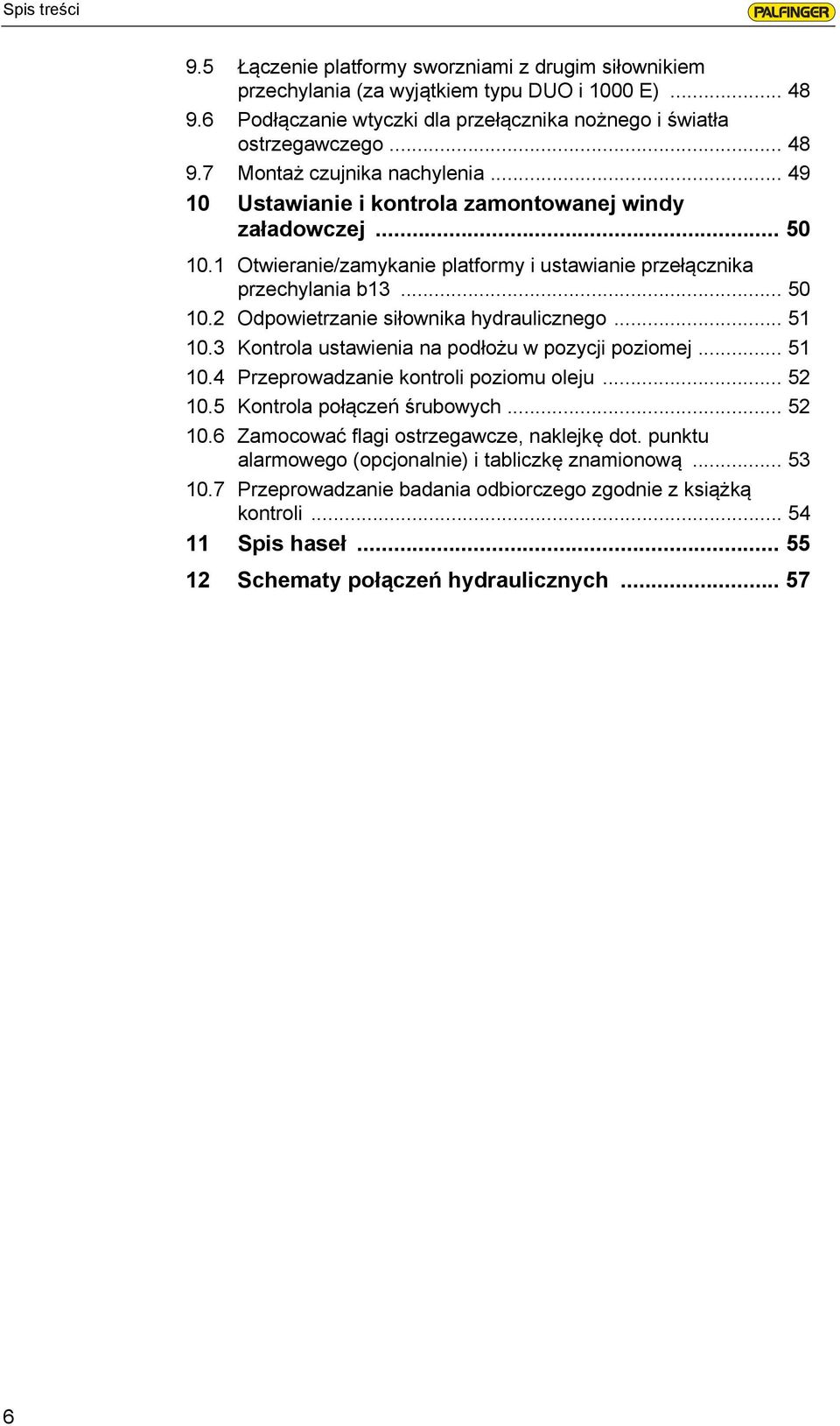 .. 51 10.3 Kontrola ustawienia na podłożu w pozycji poziomej... 51 10.4 Przeprowadzanie kontroli poziomu oleju... 52 10.5 Kontrola połączeń śrubowych... 52 10.6 Zamocować flagi ostrzegawcze, naklejkę dot.