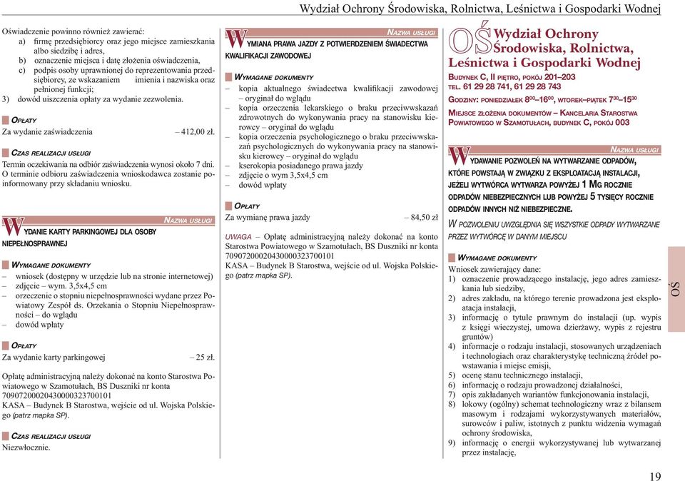 Termin oczekiwania na odbiór zaświadczenia wynosi około 7 dni. O terminie odbioru zaświadczenia wnioskodawca zostanie poinformowany przy składaniu wniosku.