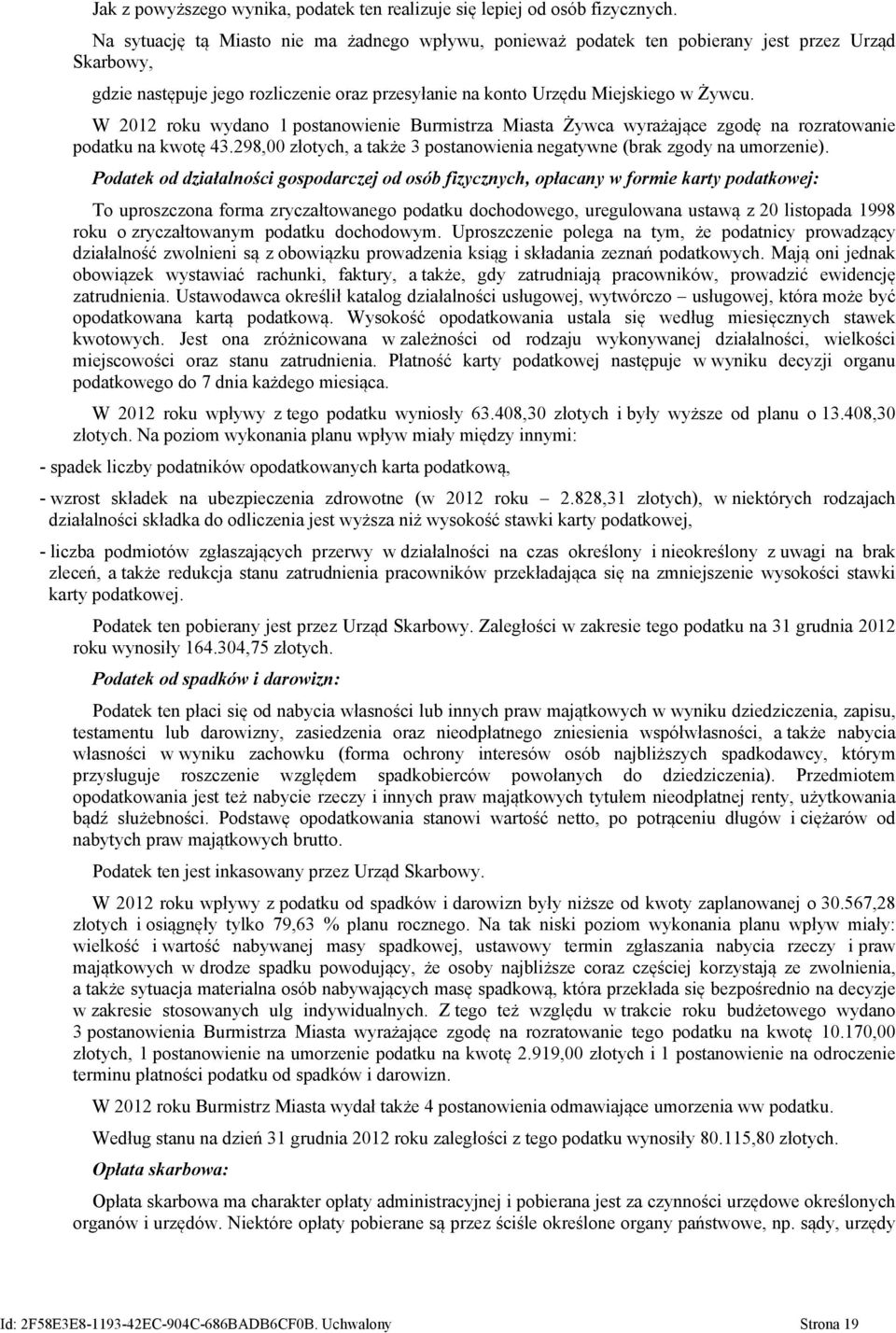 W 2012 roku wydano 1 postanowienie Burmistrza Miasta Żywca wyrażające zgodę na rozratowanie podatku na kwotę 43.298,00 złotych, a także 3 postanowienia negatywne (brak zgody na umorzenie).