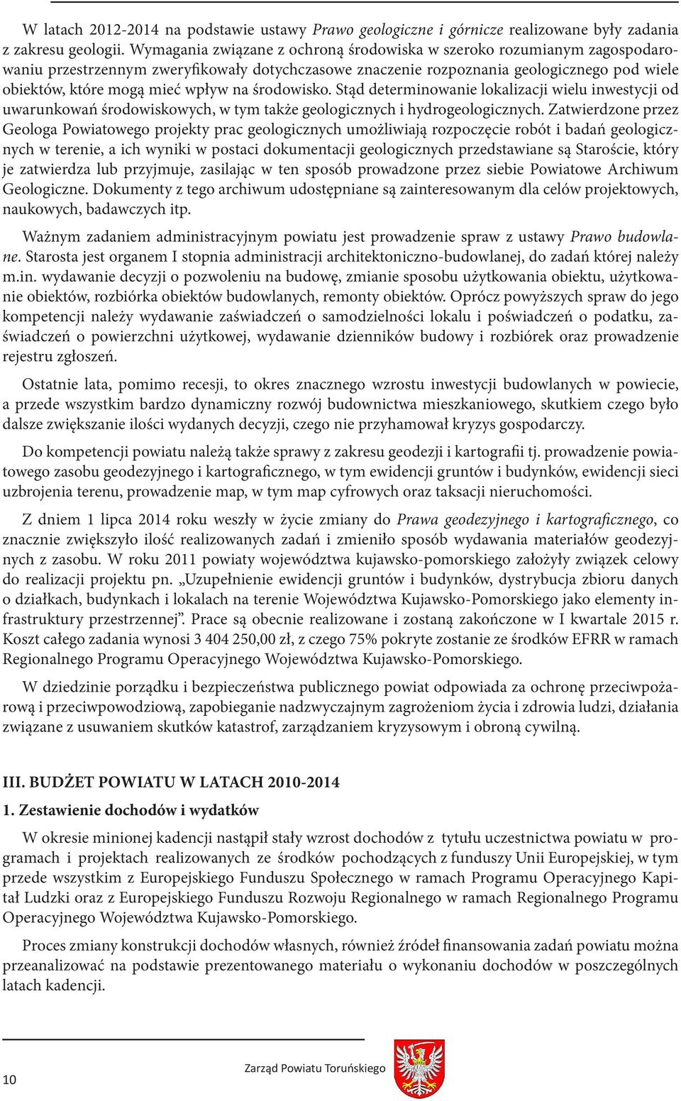 na środowisko. Stąd determinowanie lokalizacji wielu inwestycji od uwarunkowań środowiskowych, w tym także geologicznych i hydrogeologicznych.