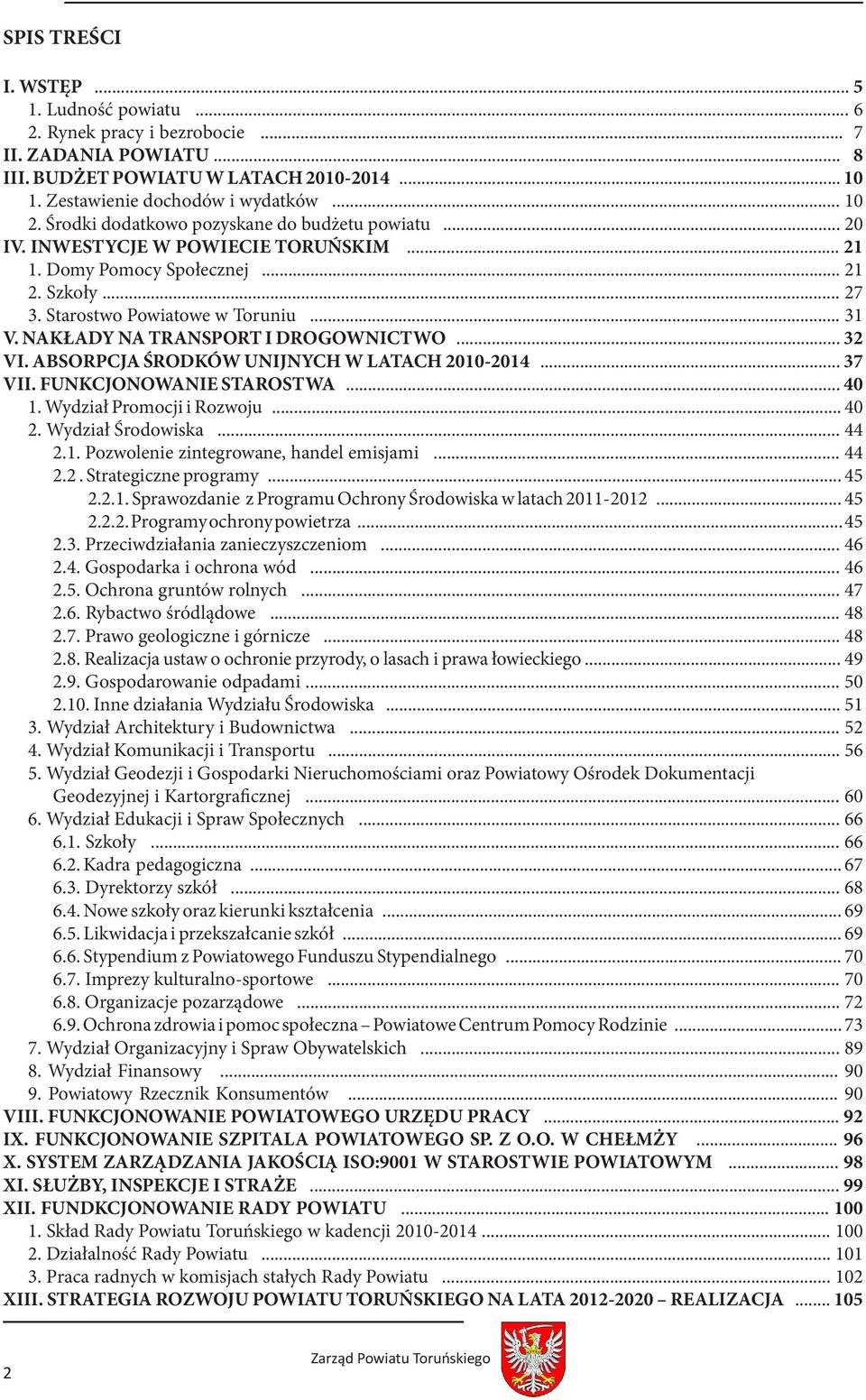 NAKŁADY NA TRANSPORT I DROGOWNICTWO... 32 VI. ABSORPCJA ŚRODKÓW UNIJNYCH W LATACH 2010-2014... 37 VII. FUNKCJONOWANIE STAROSTWA... 40 1. Wydział Promocji i Rozwoju... 40 2. Wydział Środowiska... 44 2.