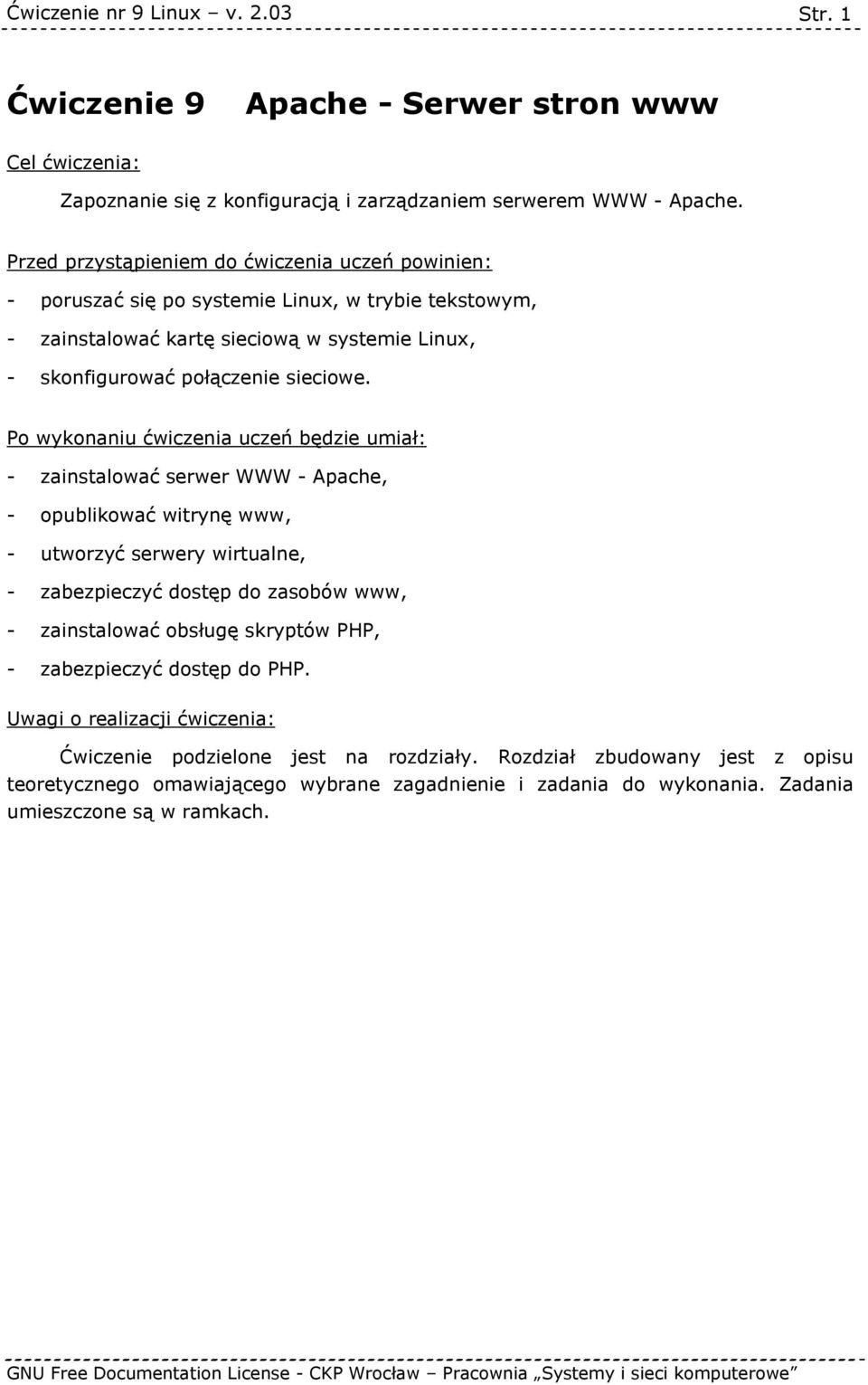 Po wykonaniu ćwiczenia uczeń będzie umiał: - zainstalować serwer WWW - Apache, - opublikować witrynę www, - utworzyć serwery wirtualne, - zabezpieczyć dostęp do zasobów www, - zainstalować