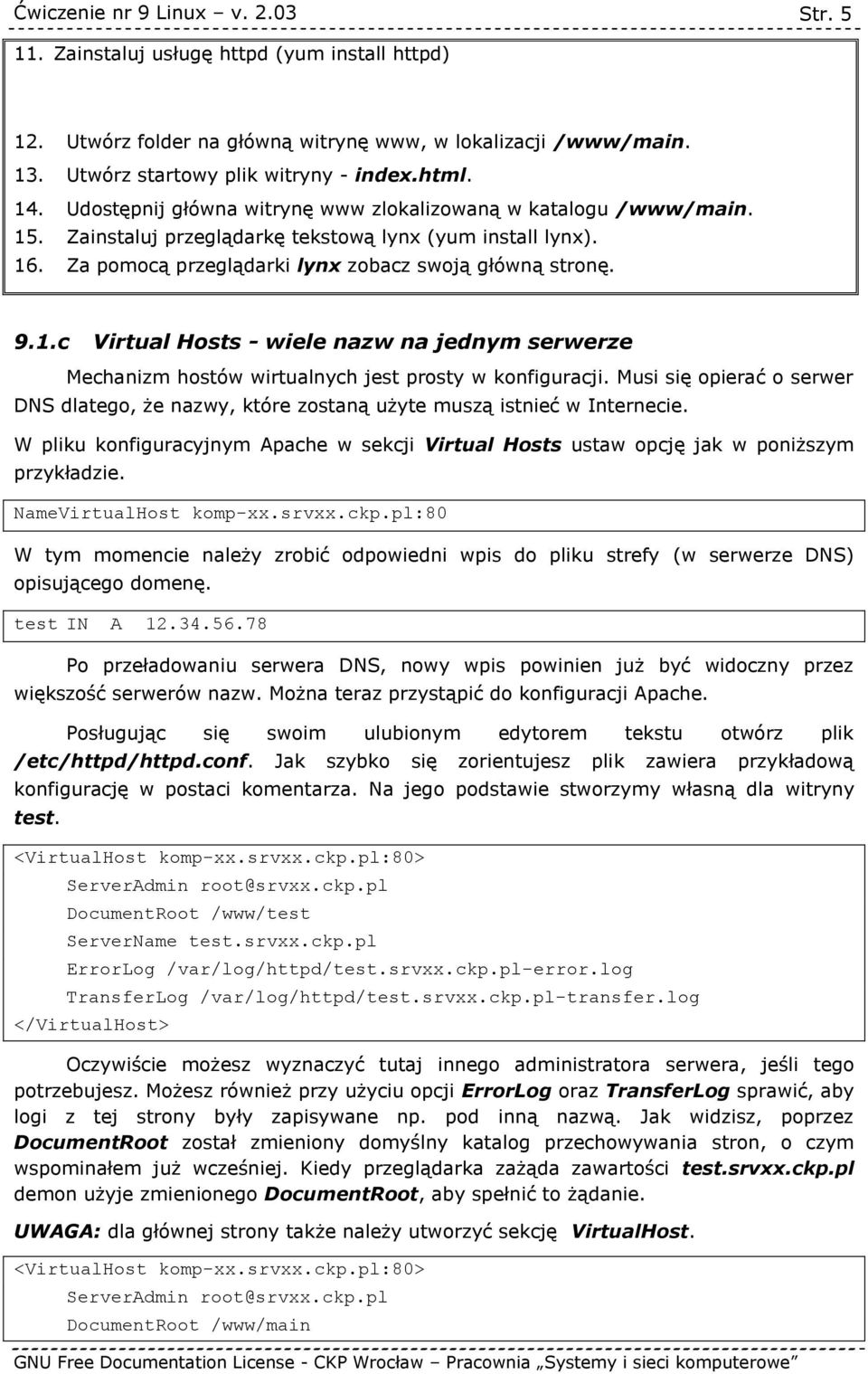 Musi się opierać o serwer DNS dlatego, że nazwy, które zostaną użyte muszą istnieć w Internecie. W pliku konfiguracyjnym Apache w sekcji Virtual Hosts ustaw opcję jak w poniższym przykładzie.