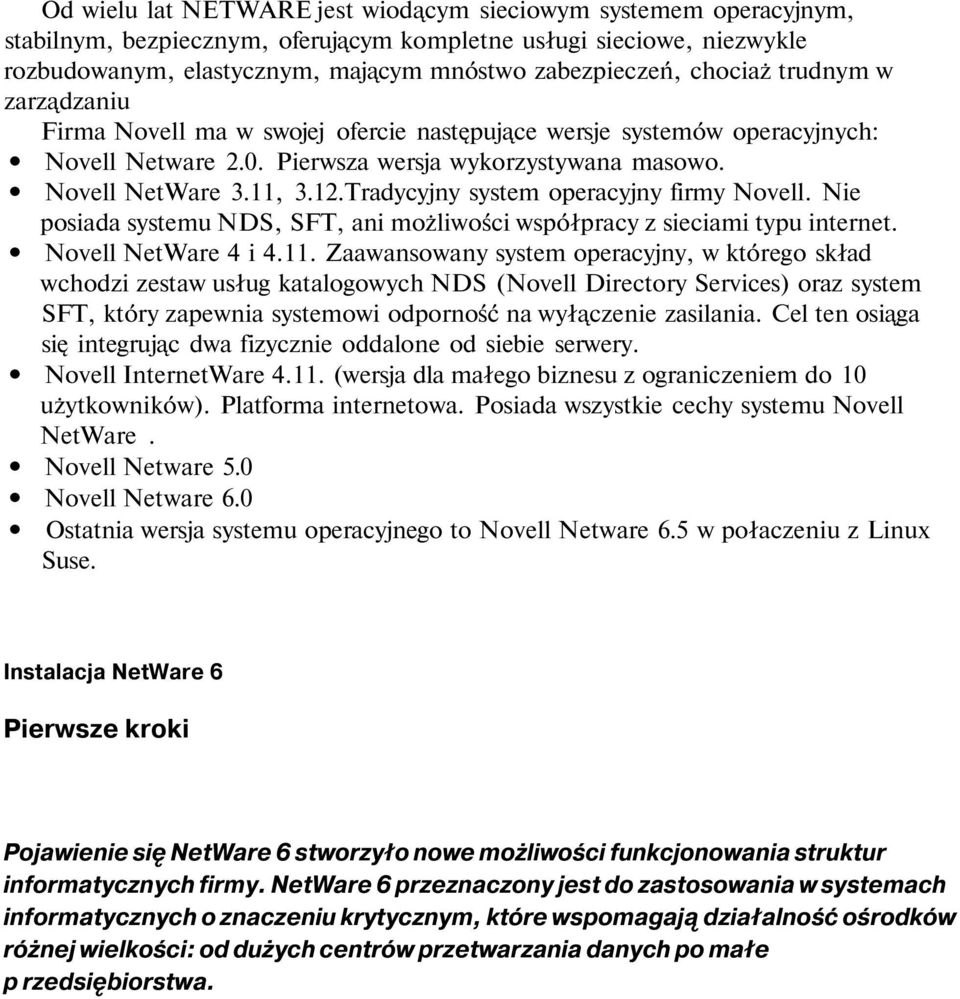 Tradycyjny system operacyjny firmy Novell. Nie posiada systemu NDS, SFT, ani możliwości współpracy z sieciami typu internet. Novell NetWare 4 i 4.11.