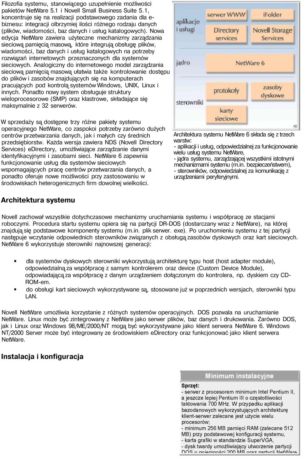 Nowa edycja NetWare zawiera użyteczne mechanizmy zarządzania sieciową pamięcią masową, które integrują obsługę plików, wiadomości, baz danych i usług katalogowych na potrzeby rozwiązań internetowych