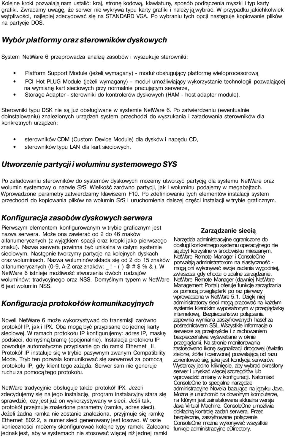 Wybór platformy oraz sterowników dyskowych System NetWare 6 przeprowadza analizę zasobów i wyszukuje sterowniki: Platform Support Module (jeżeli wymagany) - moduł obsługujący platformę