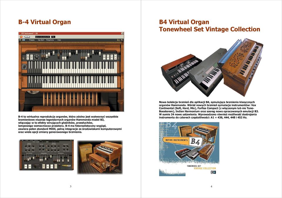 B-4 ma fotorealistyczny wygląd, zawiera pełen standard MIDI, pełną integracje ze środowiskami komputerowymi oraz wiele opcji zmiany generowanego brzmienia.