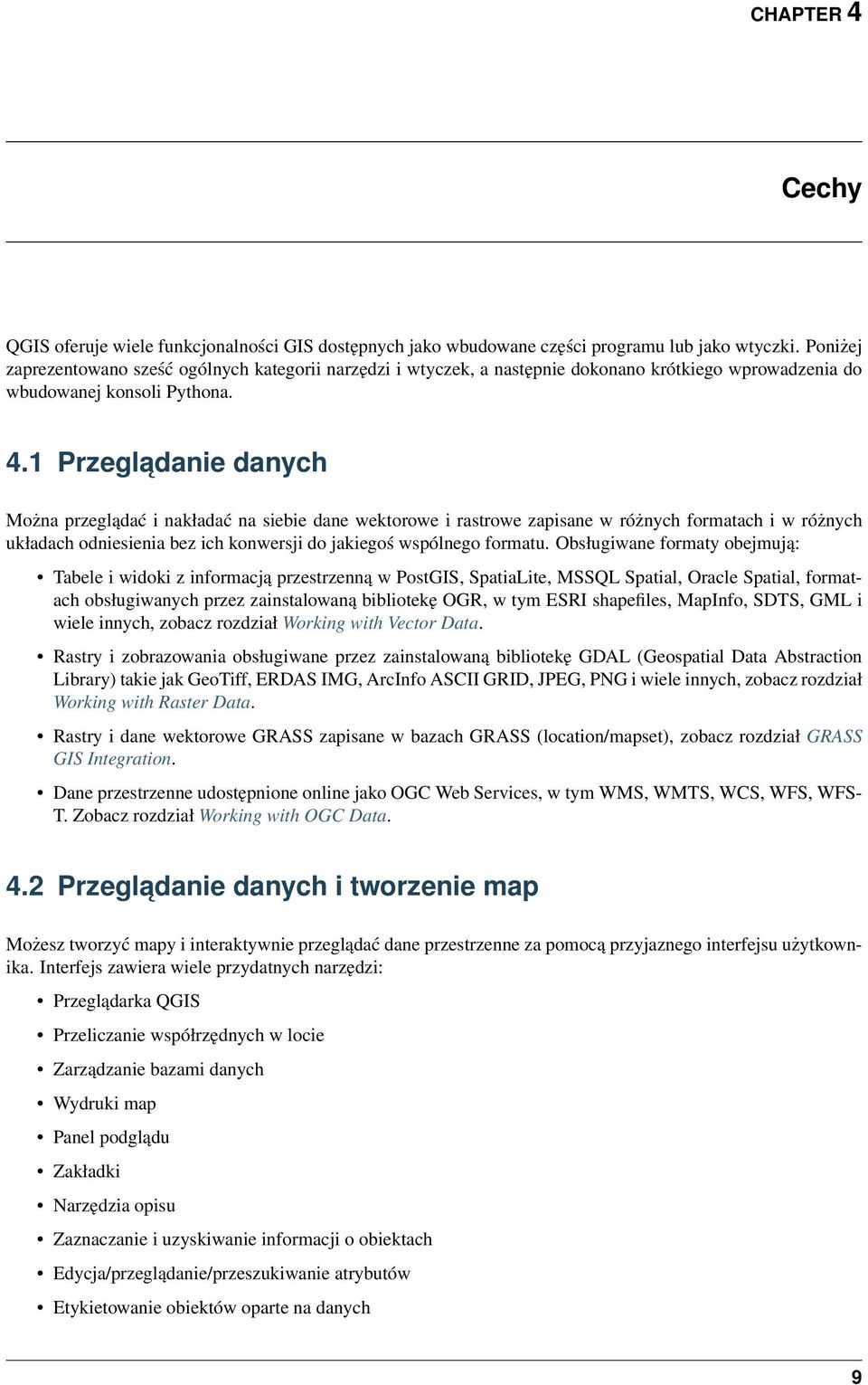 1 Przegladanie danych Można przeglądać i nakładać na siebie dane wektorowe i rastrowe zapisane w różnych formatach i w różnych układach odniesienia bez ich konwersji do jakiegoś wspólnego formatu.