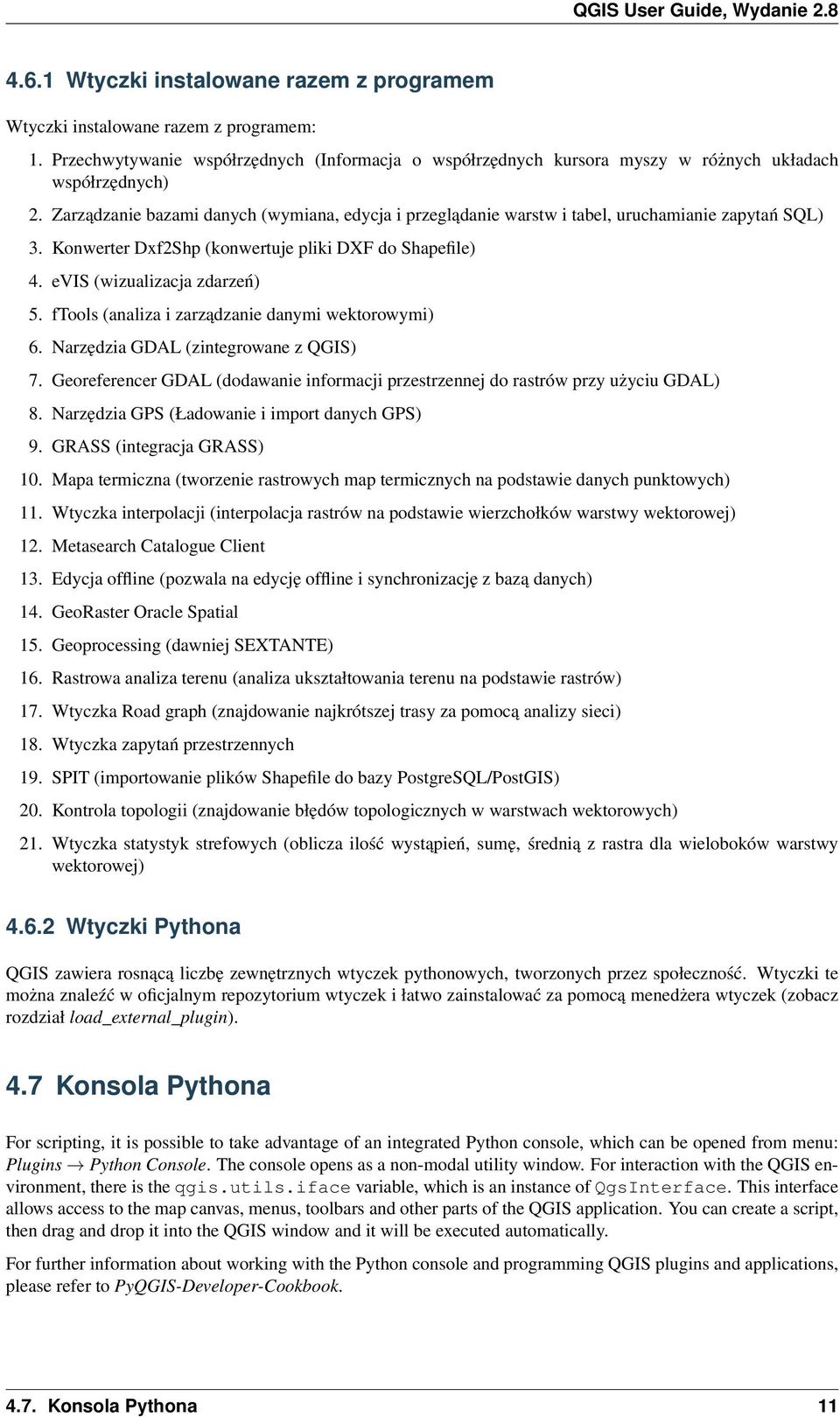 ftools (analiza i zarządzanie danymi wektorowymi) 6. Narzędzia GDAL (zintegrowane z QGIS) 7. Georeferencer GDAL (dodawanie informacji przestrzennej do rastrów przy użyciu GDAL) 8.