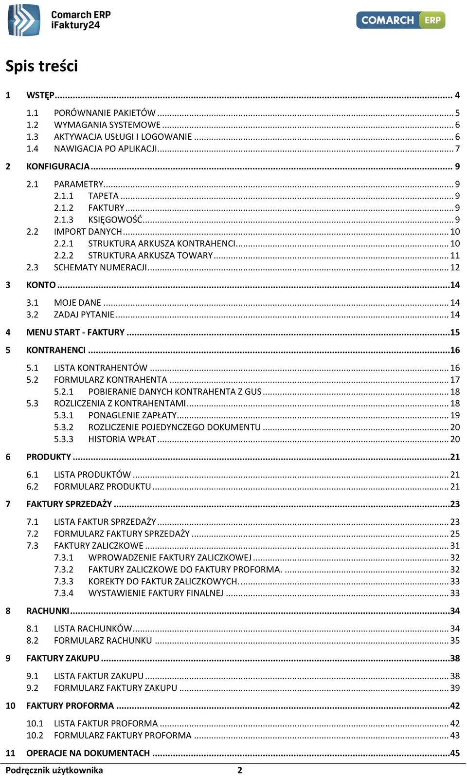 1 MOJE DANE... 14 3.2 ZADAJ PYTANIE... 14 4 MENU START - FAKTURY...15 5 KONTRAHENCI...16 5.1 LISTA KONTRAHENTÓW... 16 5.2 FORMULARZ KONTRAHENTA... 17 5.2.1 POBIERANIE DANYCH KONTRAHENTA Z GUS... 18 5.