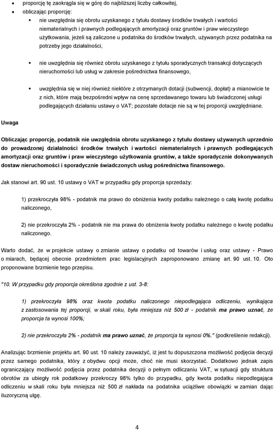 również obrotu uzyskanego z tytułu sporadycznych transakcji dotyczących nieruchomości lub usług w zakresie pośrednictwa finansowego, uwzględnia się w niej również niektóre z otrzymanych dotacji