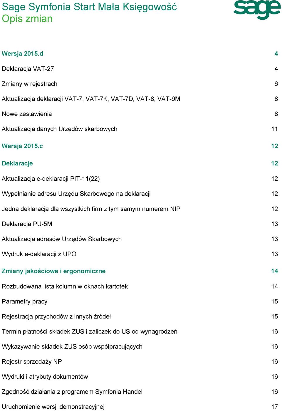 c 12 Deklaracje 12 Aktualizacja e-deklaracji PIT-11(22) 12 Wypełnianie adresu Urzędu Skarbowego na deklaracji 12 Jedna deklaracja dla wszystkich firm z tym samym numerem NIP 12 Deklaracja PU-5M 13