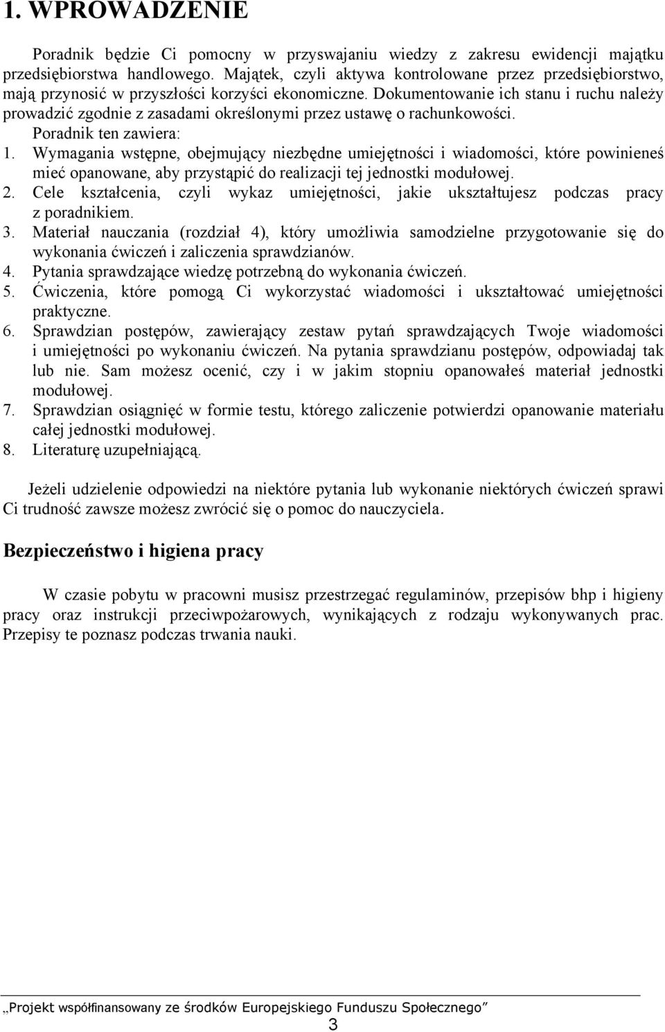 Dokumentowanie ich stanu i ruchu należy prowadzić zgodnie z zasadami określonymi przez ustawę o rachunkowości. Poradnik ten zawiera: 1.