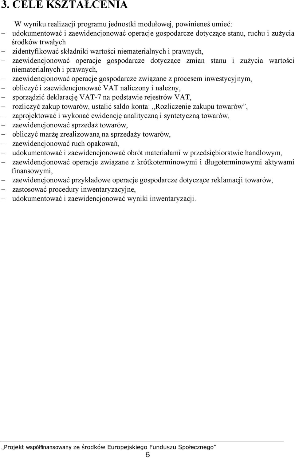 gospodarcze związane z procesem inwestycyjnym, obliczyć i zaewidencjonować VAT naliczony i należny, sporządzić deklarację VAT-7 na podstawie rejestrów VAT, rozliczyć zakup towarów, ustalić saldo