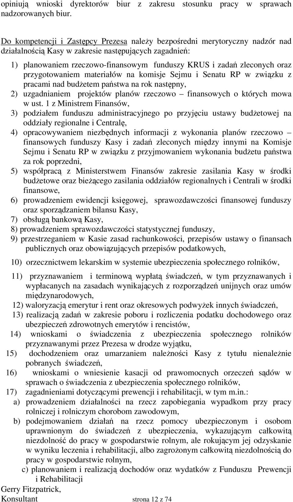 przygotowaniem materiałów na komisje Sejmu i Senatu RP w zwizku z pracami nad budetem pastwa na rok nastpny, 2) uzgadnianiem projektów planów rzeczowo finansowych o których mowa w ust.