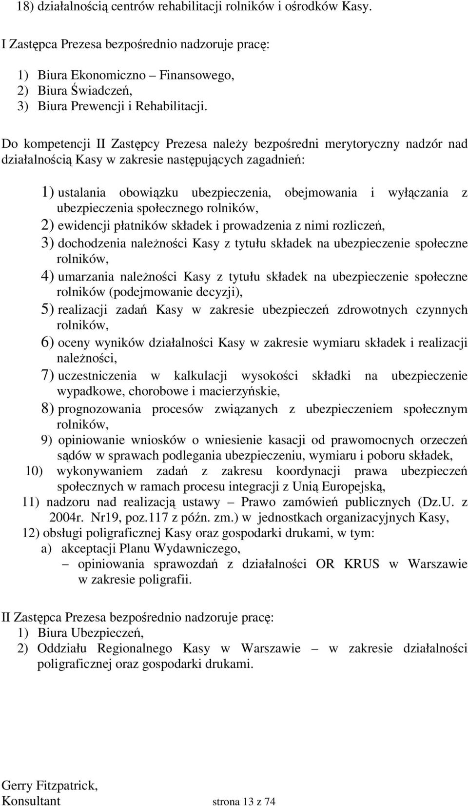 ubezpieczenia społecznego rolników, 2) ewidencji płatników składek i prowadzenia z nimi rozlicze, 3) dochodzenia nalenoci Kasy z tytułu składek na ubezpieczenie społeczne rolników, 4) umarzania