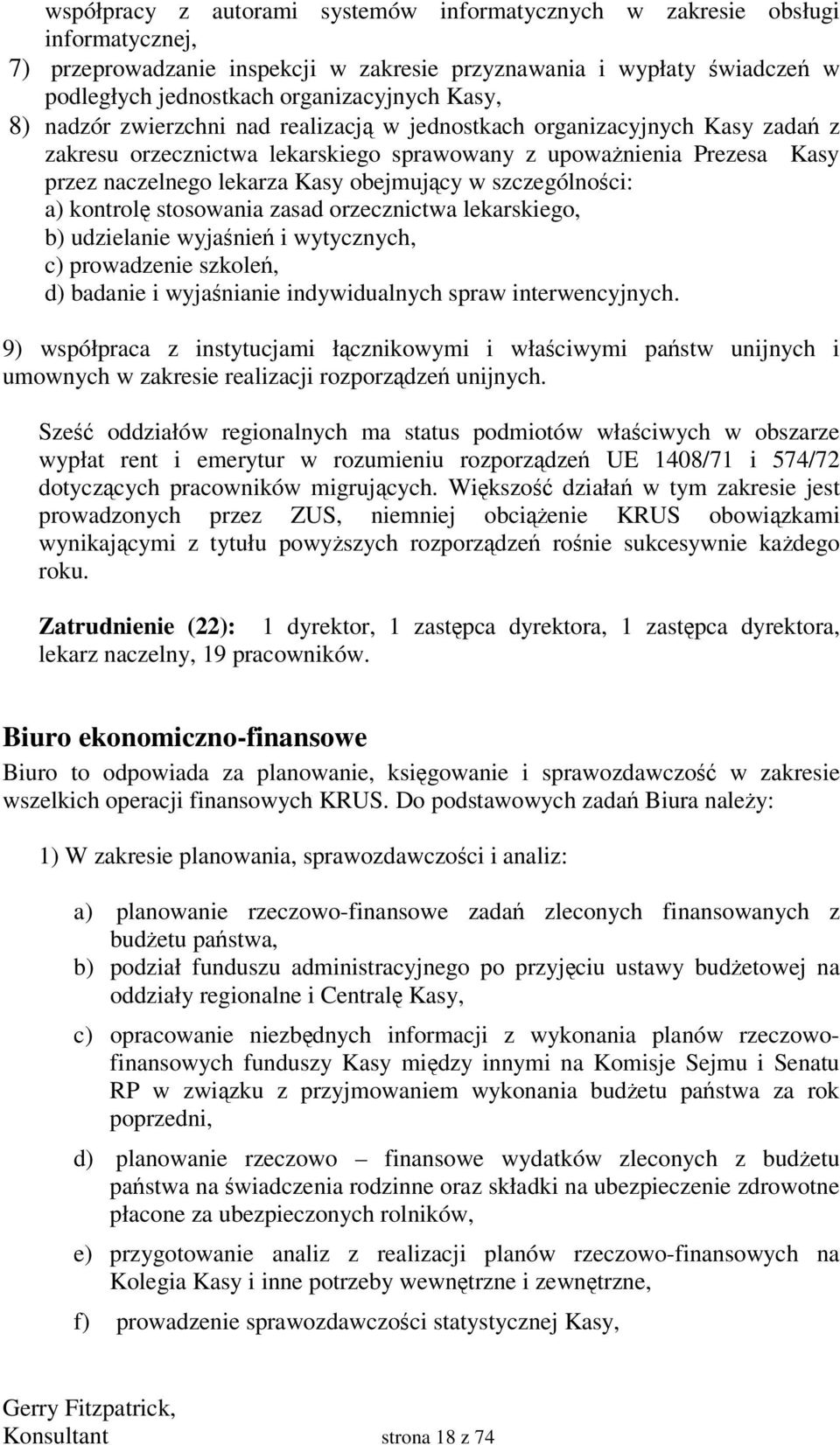 szczególnoci: a) kontrol stosowania zasad orzecznictwa lekarskiego, b) udzielanie wyjanie i wytycznych, c) prowadzenie szkole, d) badanie i wyjanianie indywidualnych spraw interwencyjnych.