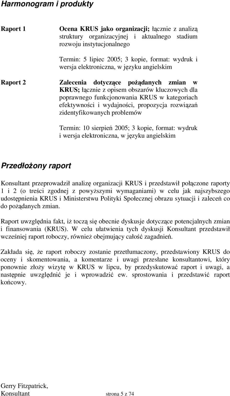 wydajnoci, propozycja rozwiza zidentyfikowanych problemów Termin: 10 sierpie 2005; 3 kopie, format: wydruk i wersja elektroniczna, w jzyku angielskim Przedłoony raport Konsultant przeprowadził analiz