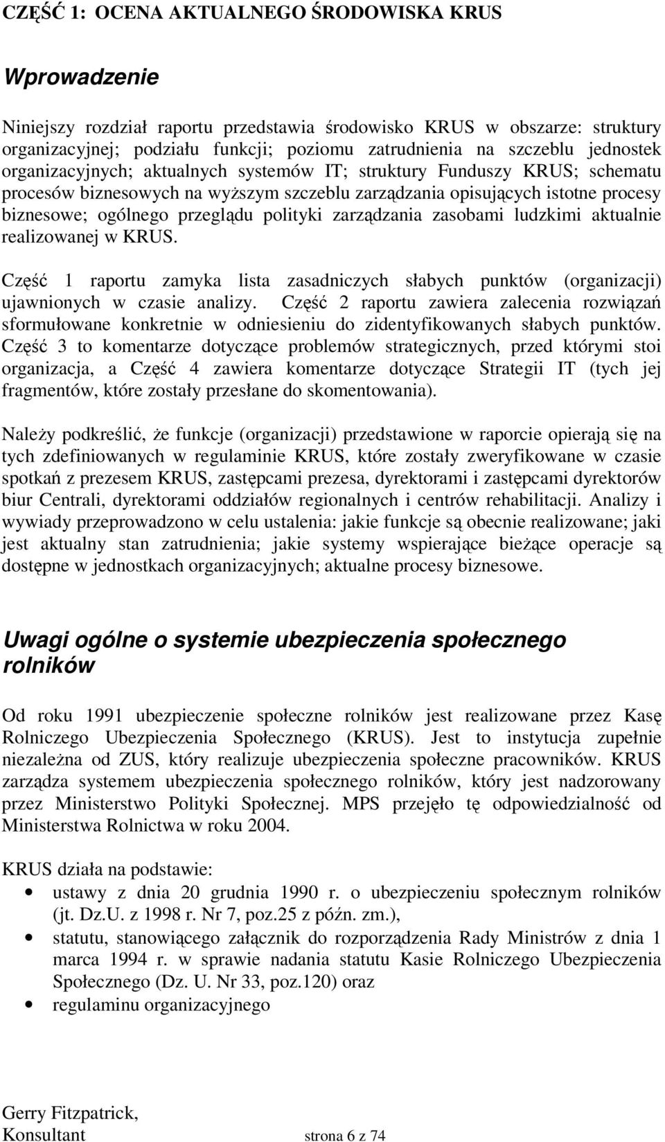 polityki zarzdzania zasobami ludzkimi aktualnie realizowanej w KRUS. Cz 1 raportu zamyka lista zasadniczych słabych punktów (organizacji) ujawnionych w czasie analizy.