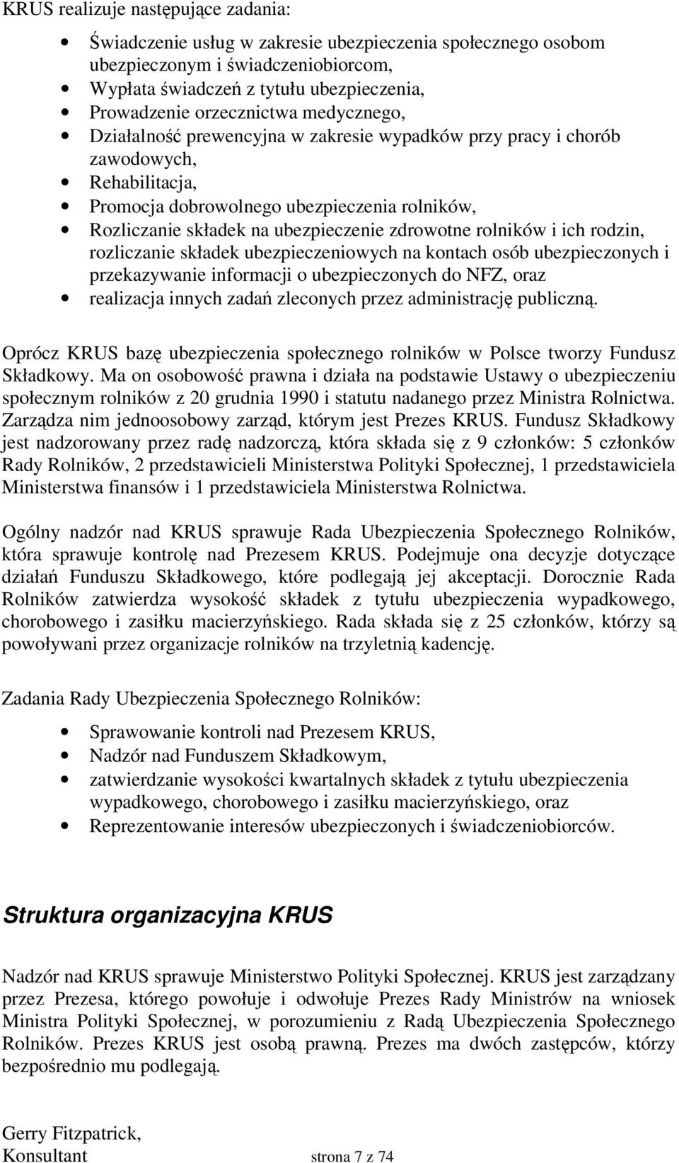 rolników i ich rodzin, rozliczanie składek ubezpieczeniowych na kontach osób ubezpieczonych i przekazywanie informacji o ubezpieczonych do NFZ, oraz realizacja innych zada zleconych przez