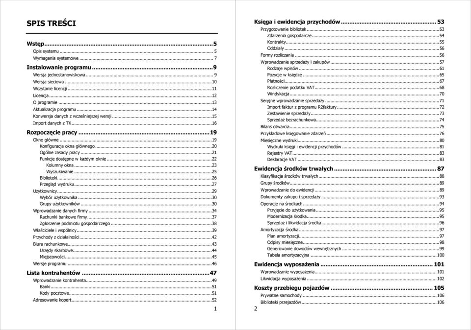 .. 21 Funkcje dostępne w każdym oknie... 22 Kolumny okna... 23 Wyszukiwanie... 25 Biblioteki... 26 Przegląd wydruku... 27 Użytkownicy... 29 Wybór użytkownika... 30 Grupy użytkowników.