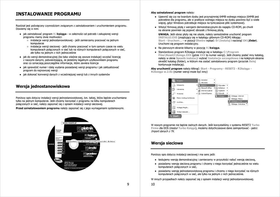 jednym komputerze instalacja wersji sieciowej - jeśli chcemy pracować w tym samym czasie na wielu komputerach połączonych w sieć lub na różnych komputerach połączonych w sieć, ale tylko na jednym z