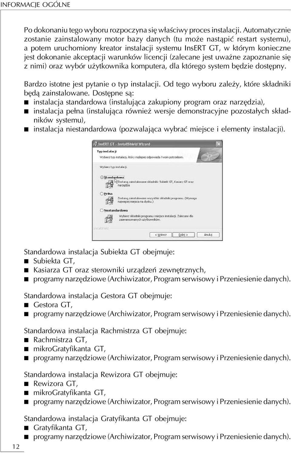 warunków licencji (zalecane jest uważne zapoznanie się z nimi) oraz wybór użytkownika komputera, dla którego system będzie dostępny. Bardzo istotne jest pytanie o typ instalacji.