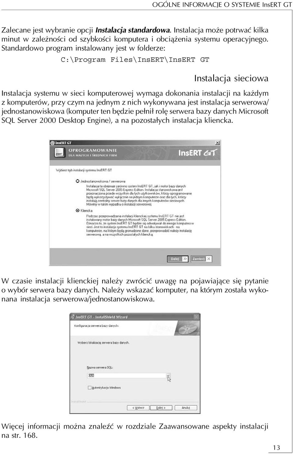czym na jednym z nich wykonywana jest instalacja serwerowa/ jednostanowiskowa (komputer ten będzie pełnił rolę serwera bazy danych Microsoft SQL Server 2000 Desktop Engine), a na pozostałych