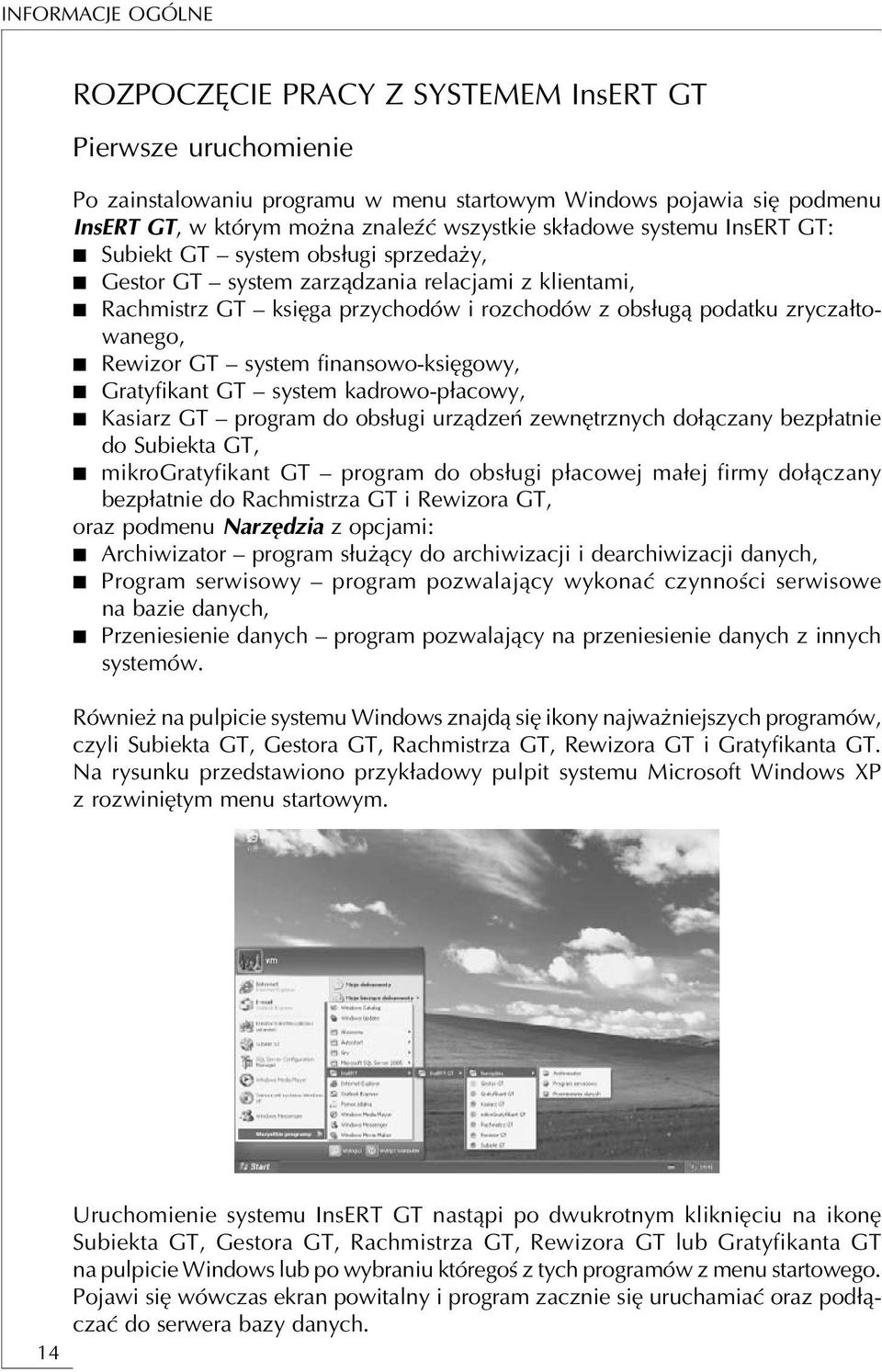 wanego, n Rewizor GT system finansowo księgowy, n Gratyfikant GT system kadrowo płacowy, n Kasiarz GT program do obsługi urządzeń zewnętrznych dołączany bezpłatnie do Subiekta GT, n mikrogratyfikant