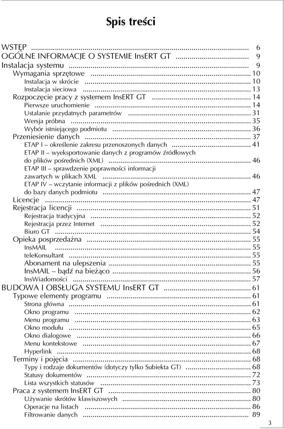 .. 37 ETAP I określenie zakresu przenoszonych danych... 41 ETAP II wyeksportowanie danych z programów źródłowych do plików pośrednich (XML).