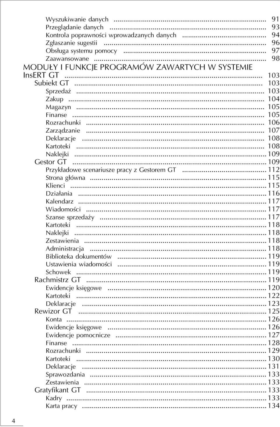 .. 108 Kartoteki... 108 Naklejki... 109 Gestor GT... 109 Przykładowe scenariusze pracy z Gestorem GT... 112 Strona główna... 115 Klienci... 115 Działania... 116 Kalendarz... 117 Wiadomości.