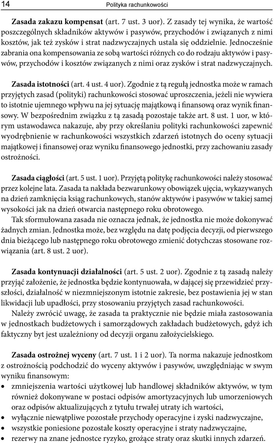 Jednocześnie zabrania ona kompensowania ze sobą wartości różnych co do rodzaju aktywów i pasywów, przychodów i kosztów związanych z nimi oraz zysków i strat nadzwyczajnych. Zasada istotności (art.