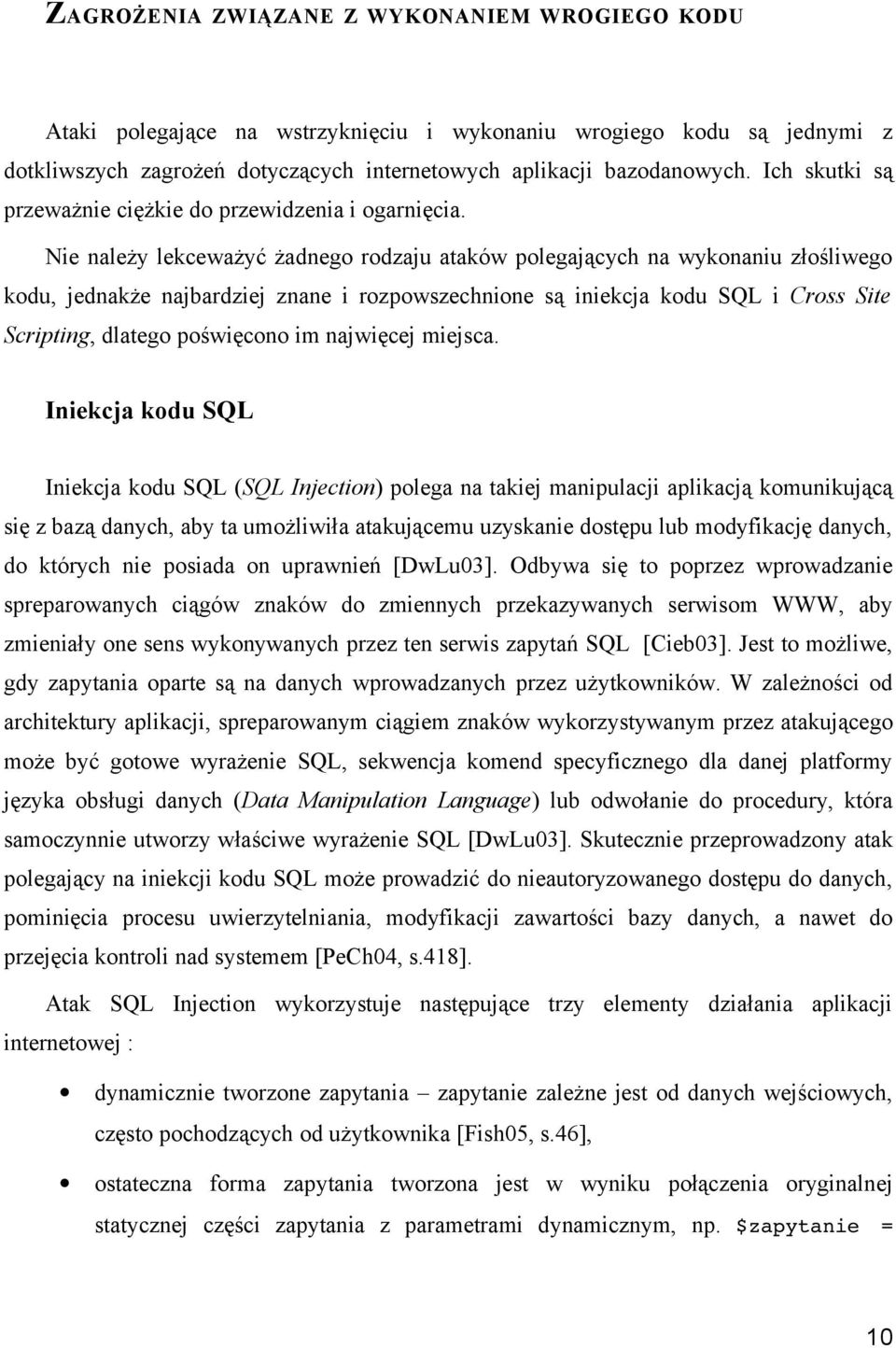 Nie należy lekceważyć żadnego rodzaju ataków polegających na wykonaniu złośliwego kodu, jednakże najbardziej znane i rozpowszechnione są iniekcja kodu SQL i Cross Site Scripting, dlatego poświęcono