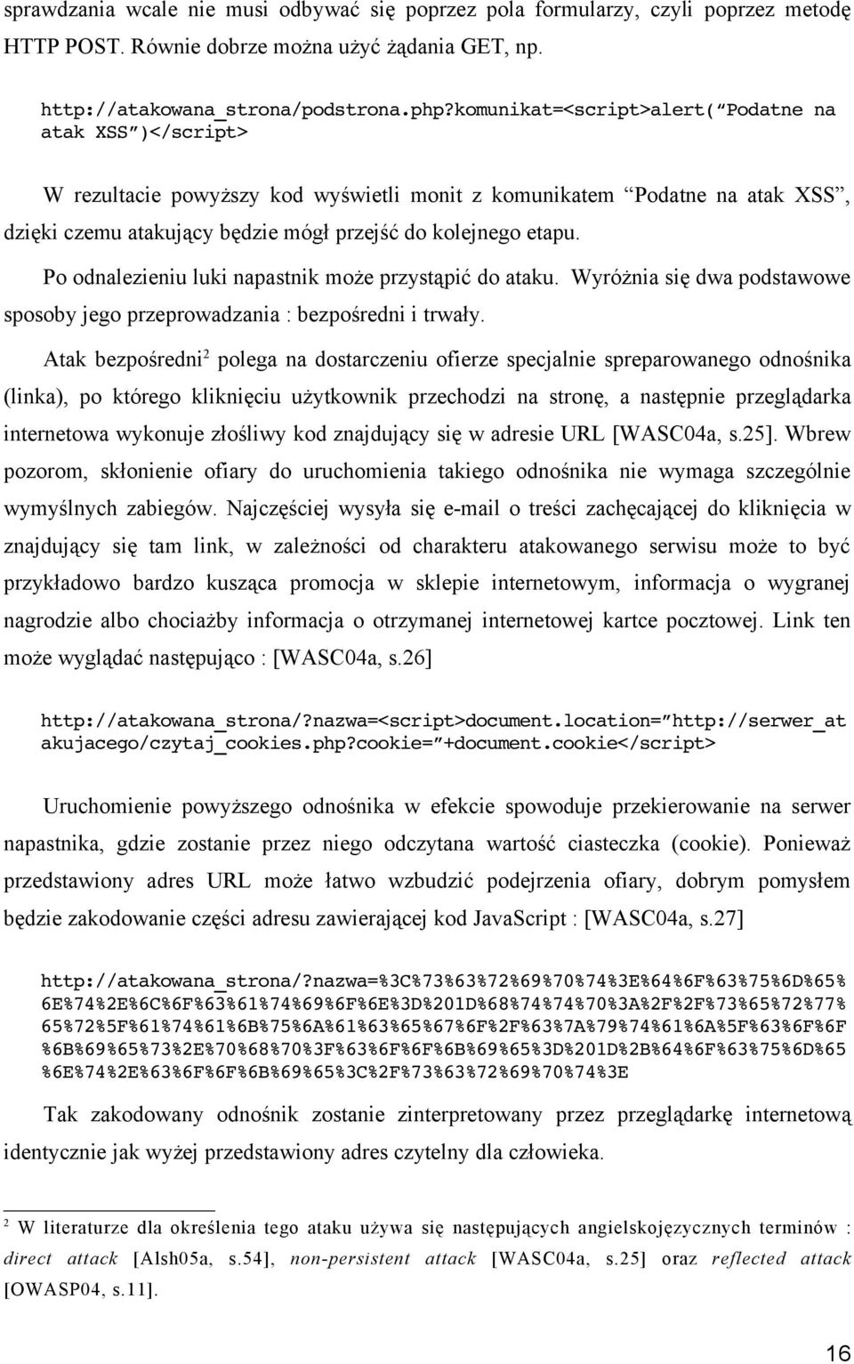 Po odnalezieniu luki napastnik może przystąpić do ataku. Wyróżnia się dwa podstawowe sposoby jego przeprowadzania : bezpośredni i trwały.