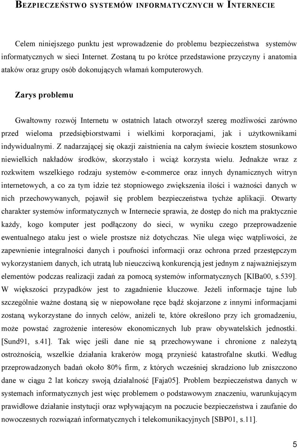 Zarys problemu Gwałtowny rozwój Internetu w ostatnich latach otworzył szereg możliwości zarówno przed wieloma przedsiębiorstwami i wielkimi korporacjami, jak i użytkownikami indywidualnymi.