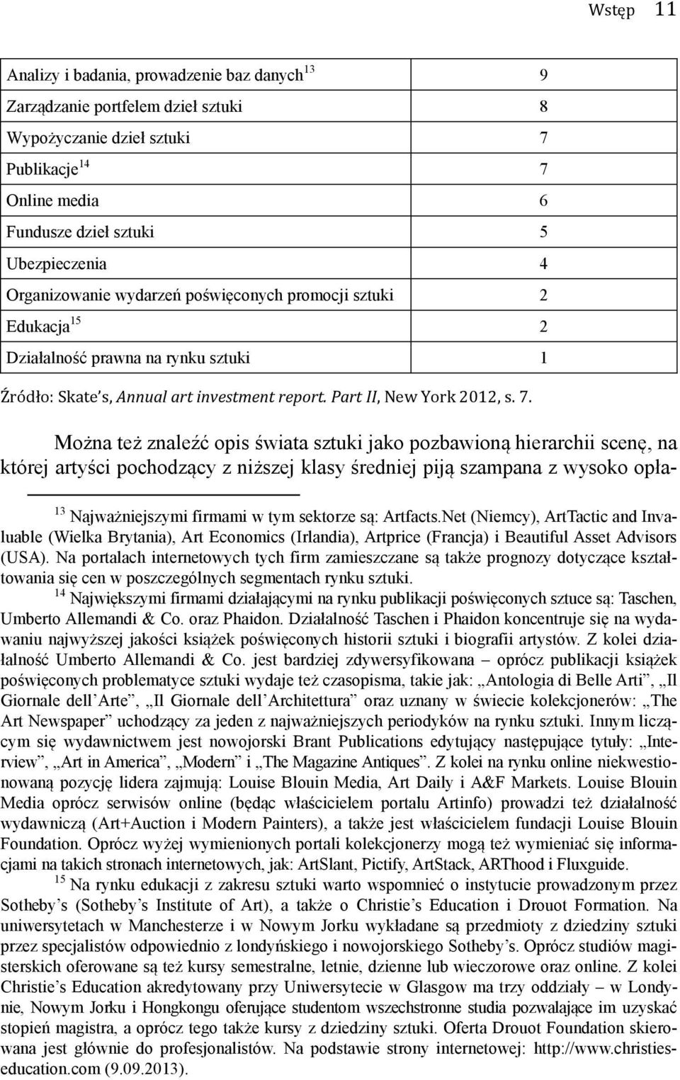 Można też znaleźć opis świata sztuki jako pozbawioną hierarchii scenę, na której artyści pochodzący z niższej klasy średniej piją szampana z wysoko opła- 13 Najważniejszymi firmami w tym sektorze są: