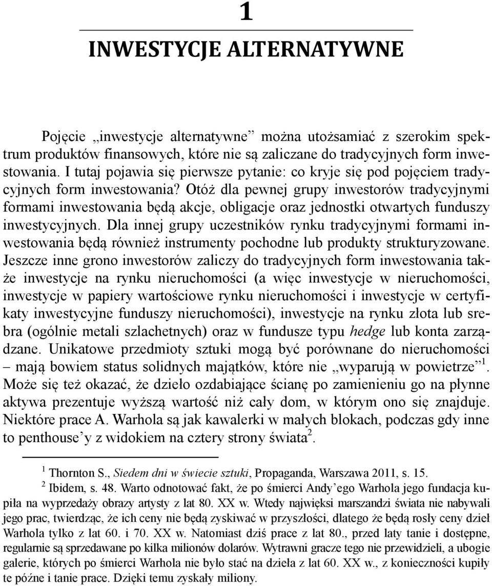 Otóż dla pewnej grupy inwestorów tradycyjnymi formami inwestowania będą akcje, obligacje oraz jednostki otwartych funduszy inwestycyjnych.