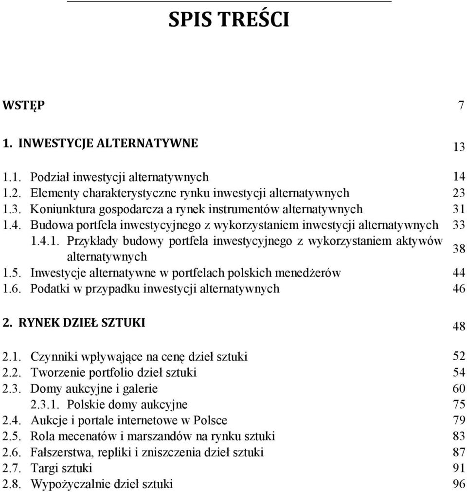 Inwestycje alternatywne w portfelach polskich menedżerów 44 1.6. Podatki w przypadku inwestycji alternatywnych 46 2. RYNEK DZIEŁ SZTUKI 48 2.1. Czynniki wpływające na cenę dzieł sztuki 52 2.2. Tworzenie portfolio dzieł sztuki 54 2.