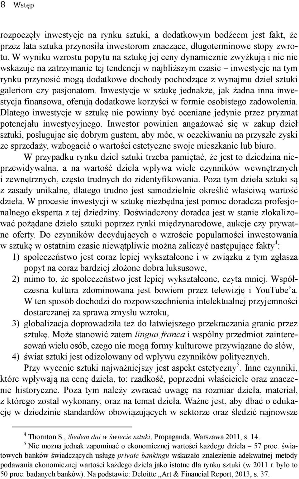 pochodzące z wynajmu dzieł sztuki galeriom czy pasjonatom. Inwestycje w sztukę jednakże, jak żadna inna inwestycja finansowa, oferują dodatkowe korzyści w formie osobistego zadowolenia.