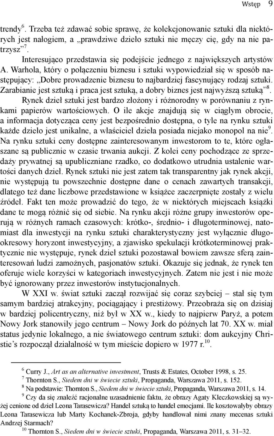 Warhola, który o połączeniu biznesu i sztuki wypowiedział się w sposób następujący: Dobre prowadzenie biznesu to najbardziej fascynujący rodzaj sztuki.