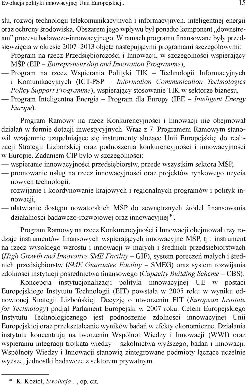 W ramach programu finansowane były przedsięwzięcia w okresie 2007 2013 objęte następującymi programami szczegółowymi: Program na rzecz Przedsiębiorczości i Innowacji, w szczególności wspierający MŚP