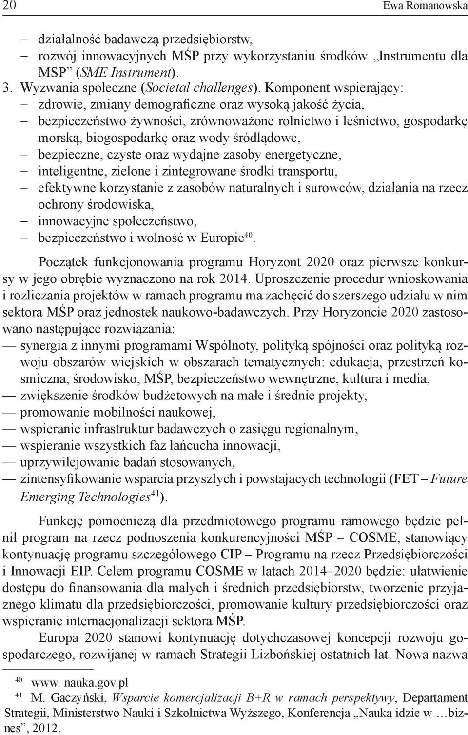 bezpieczne, czyste oraz wydajne zasoby energetyczne, inteligentne, zielone i zintegrowane środki transportu, efektywne korzystanie z zasobów naturalnych i surowców, działania na rzecz ochrony