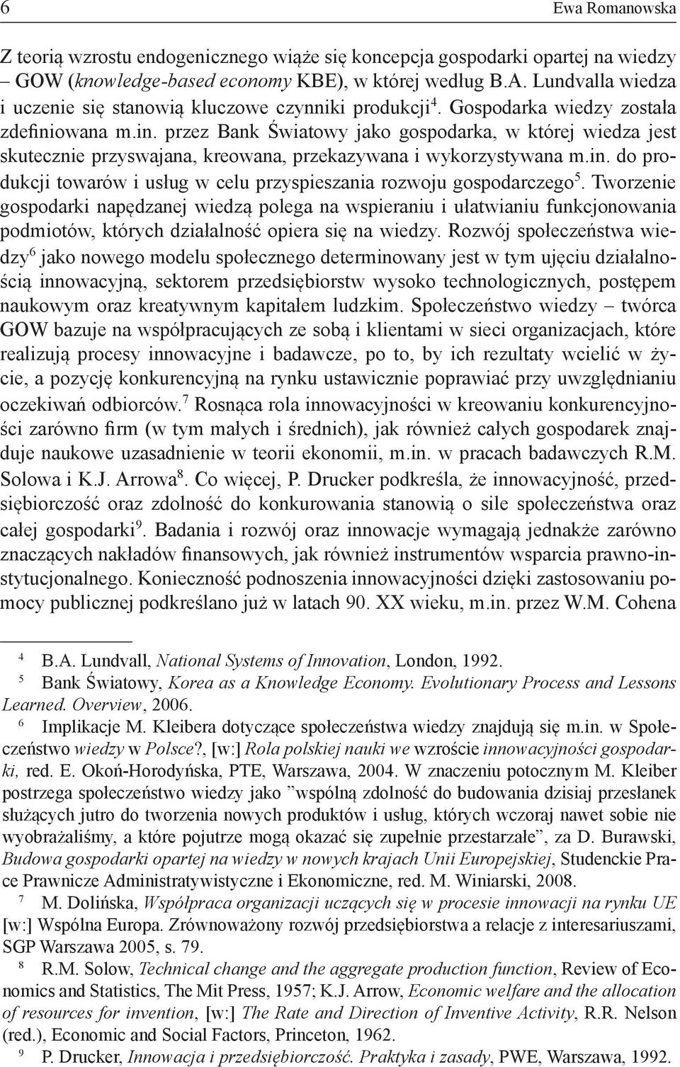 owana m.in. przez Bank Światowy jako gospodarka, w której wiedza jest skutecznie przyswajana, kreowana, przekazywana i wykorzystywana m.in. do produkcji towarów i usług w celu przyspieszania rozwoju gospodarczego 5.