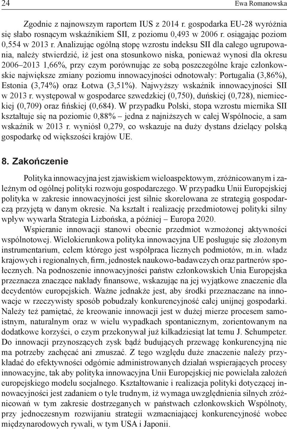 poszczególne kraje członkowskie największe zmiany poziomu innowacyjności odnotowały: Portugalia (3,86%), Estonia (3,74%) oraz Łotwa (3,51%). Najwyższy wskaźnik innowacyjności SII w 2013 r.