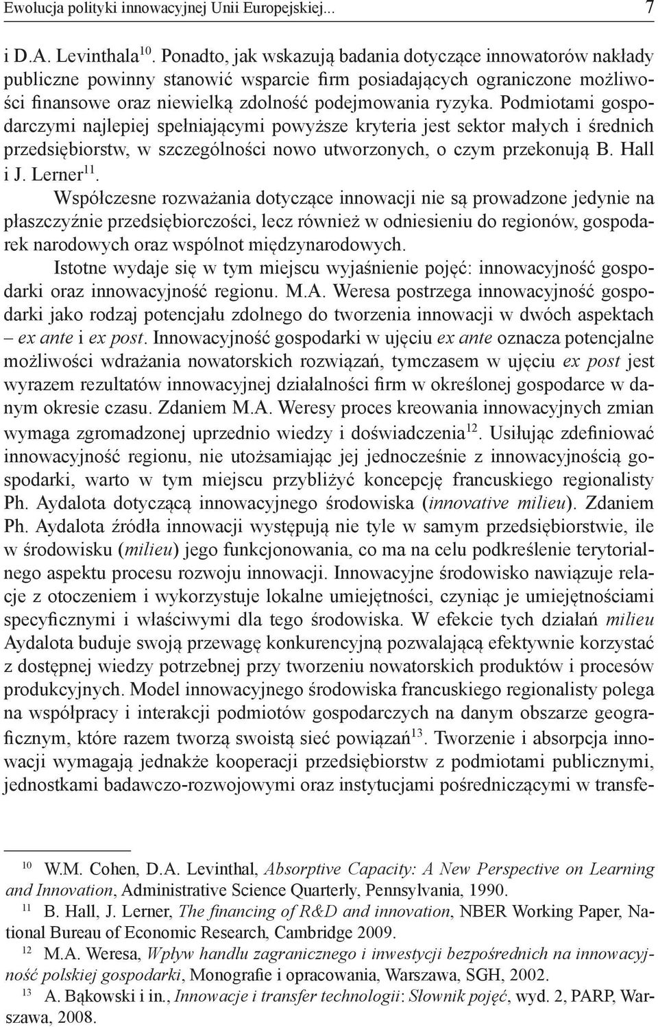 Podmiotami gospodarczymi najlepiej spełniającymi powyższe kryteria jest sektor małych i średnich przedsiębiorstw, w szczególności nowo utworzonych, o czym przekonują B. Hall i J. Lerner 11.